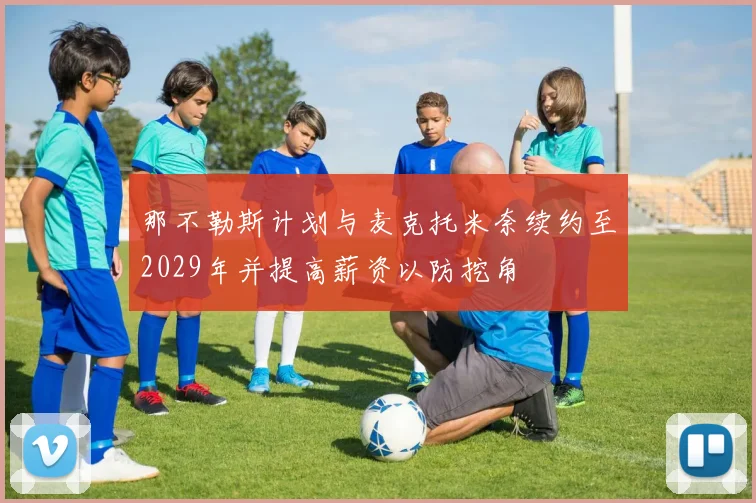 那不勒斯计划与麦克托米奈续约至2029年并提高薪资以防挖角