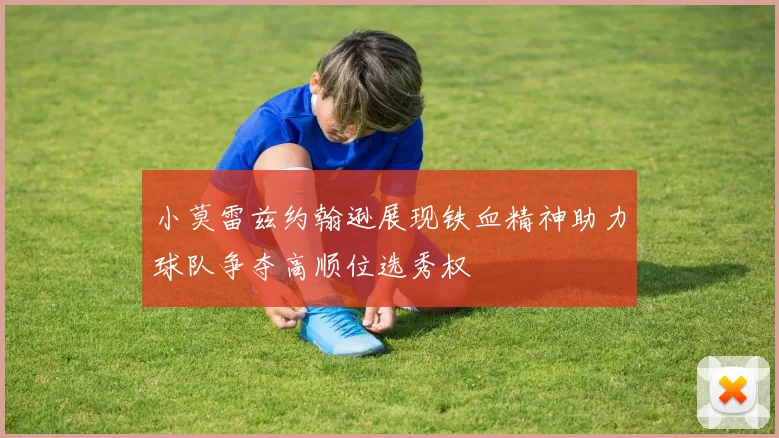 小莫雷兹约翰逊展现铁血精神助力球队争夺高顺位选秀权